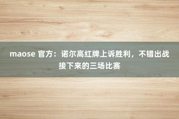 maose 官方：诺尔高红牌上诉胜利，不错出战接下来的三场比赛
