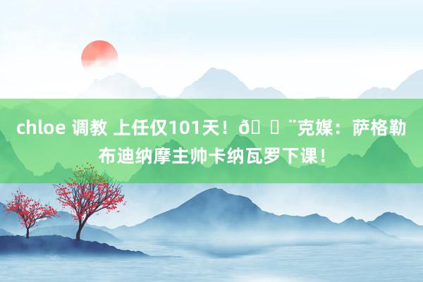chloe 调教 上任仅101天！🚨克媒：萨格勒布迪纳摩主帅卡纳瓦罗下课！